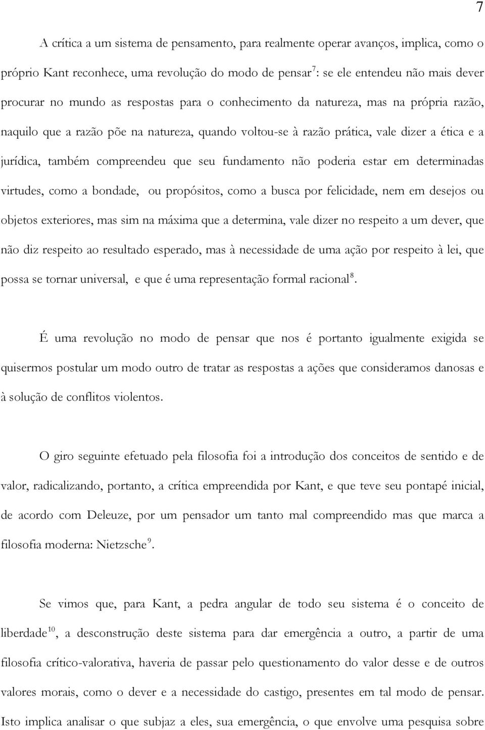 fundamento não poderia estar em determinadas virtudes, como a bondade, ou propósitos, como a busca por felicidade, nem em desejos ou objetos exteriores, mas sim na máxima que a determina, vale dizer