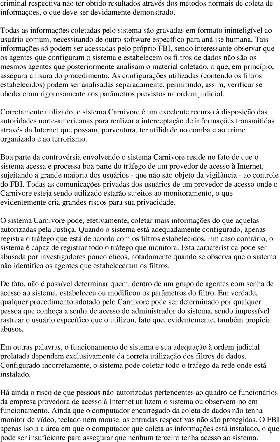 Tais informações só podem ser acessadas pelo próprio FBI, sendo interessante observar que os agentes que configuram o sistema e estabelecem os filtros de dados não são os mesmos agentes que