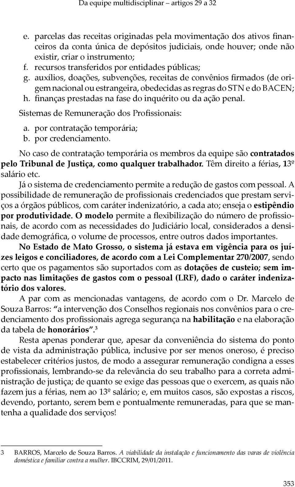 finanças prestadas na fase do inquérito ou da ação penal. Sistemas de Remuneração dos Profissionais: a. por contratação temporária; b. por credenciamento.