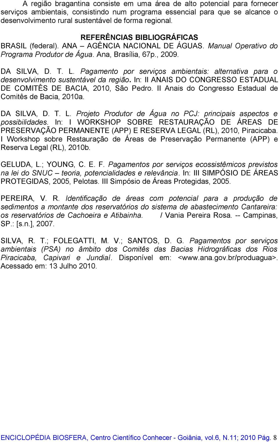 Pagamento por serviços ambientais: alternativa para o desenvolvimento sustentável da região. In: II ANAIS DO CONGRESSO ESTADUAL DE COMITÊS DE BACIA, 2010, São Pedro.