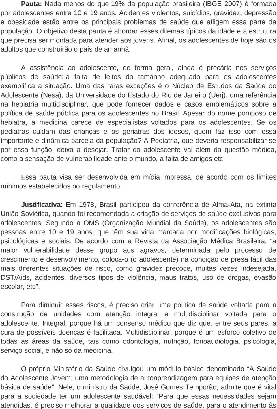 O objetivo desta pauta é abordar esses dilemas típicos da idade e a estrutura que precisa ser montada para atender aos jovens.