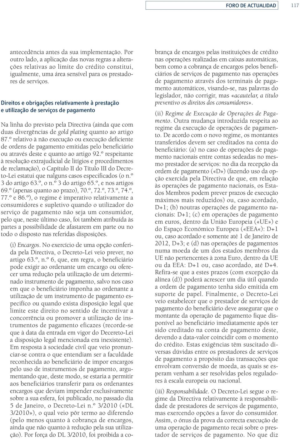 Direitos e obrigações relativamente à prestação e utilização de serviços de pagamento Na linha do previsto pela Directiva (ainda que com duas divergências de gold plating quanto ao artigo 87.