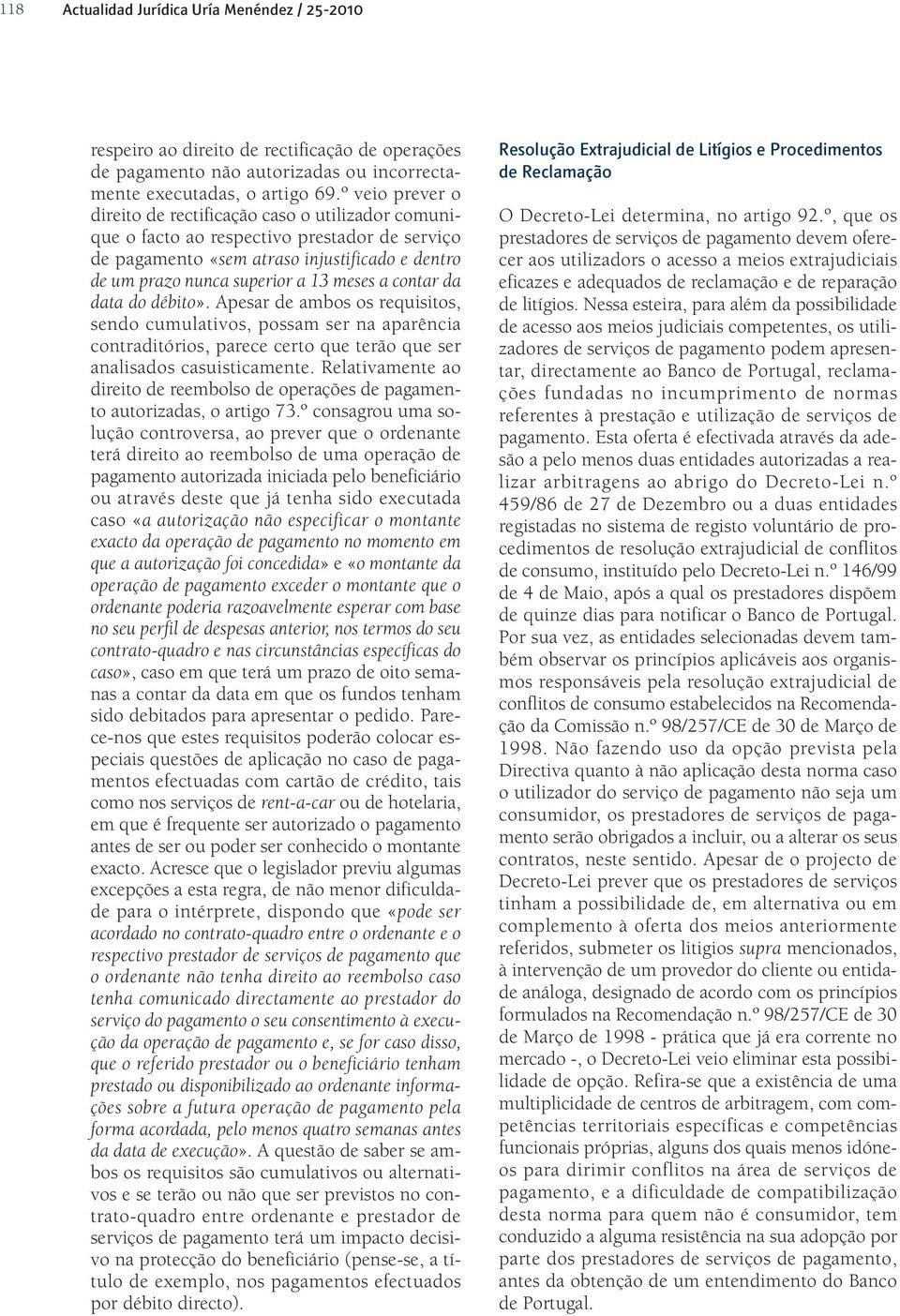 contar da data do débito». Apesar de ambos os requisitos, sendo cumulativos, possam ser na aparência contraditórios, parece certo que terão que ser analisados casuisticamente.