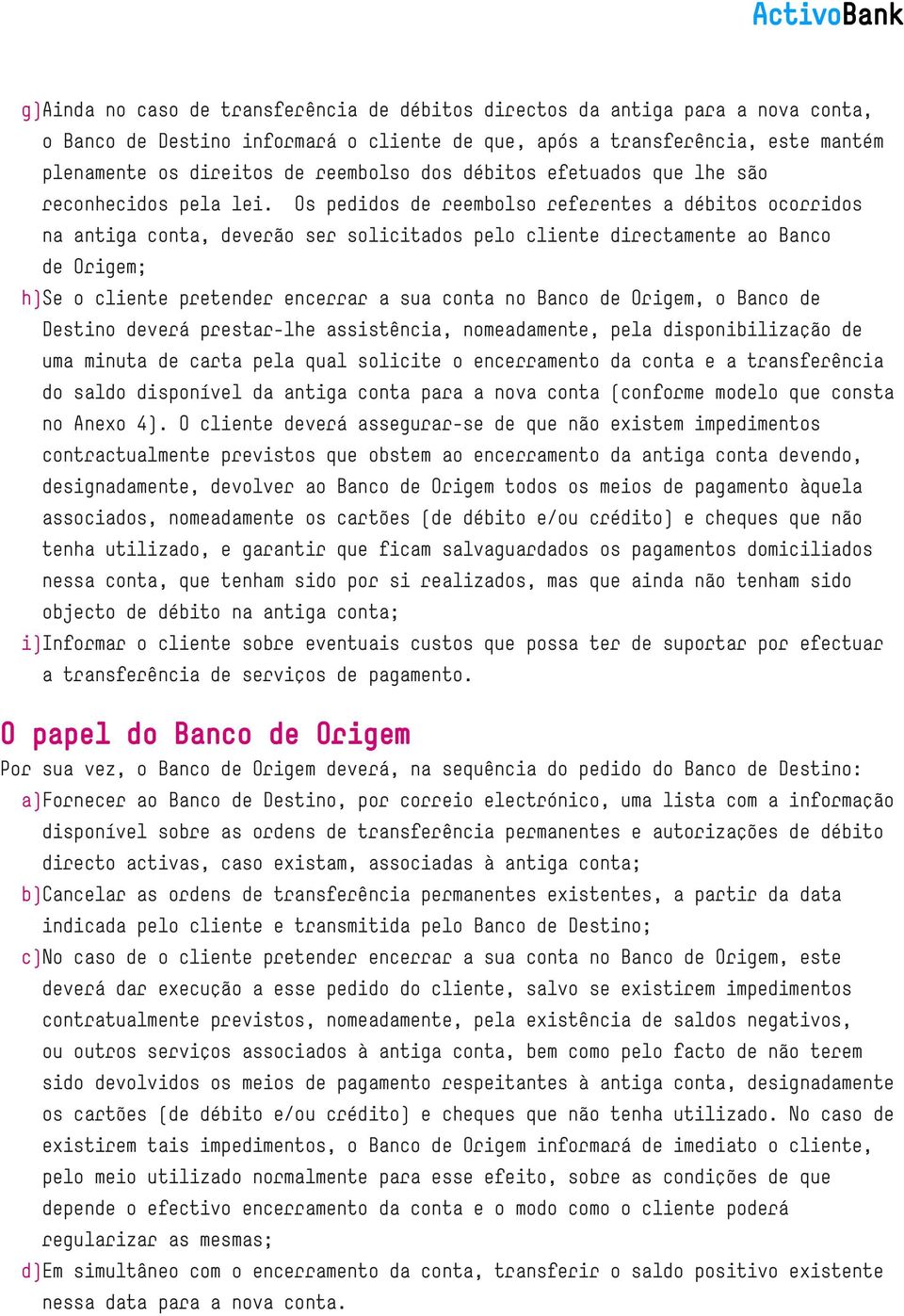 Os pedidos de reembolso referentes a débitos ocorridos na antiga conta, deverão ser solicitados pelo cliente directamente ao Banco de Origem; h)se o cliente pretender encerrar a sua conta no Banco de