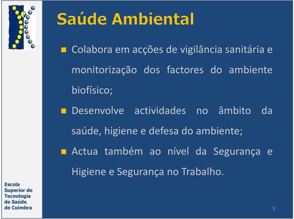 da saúde, higiene e defesa do ambiente; Actua também ao nível da