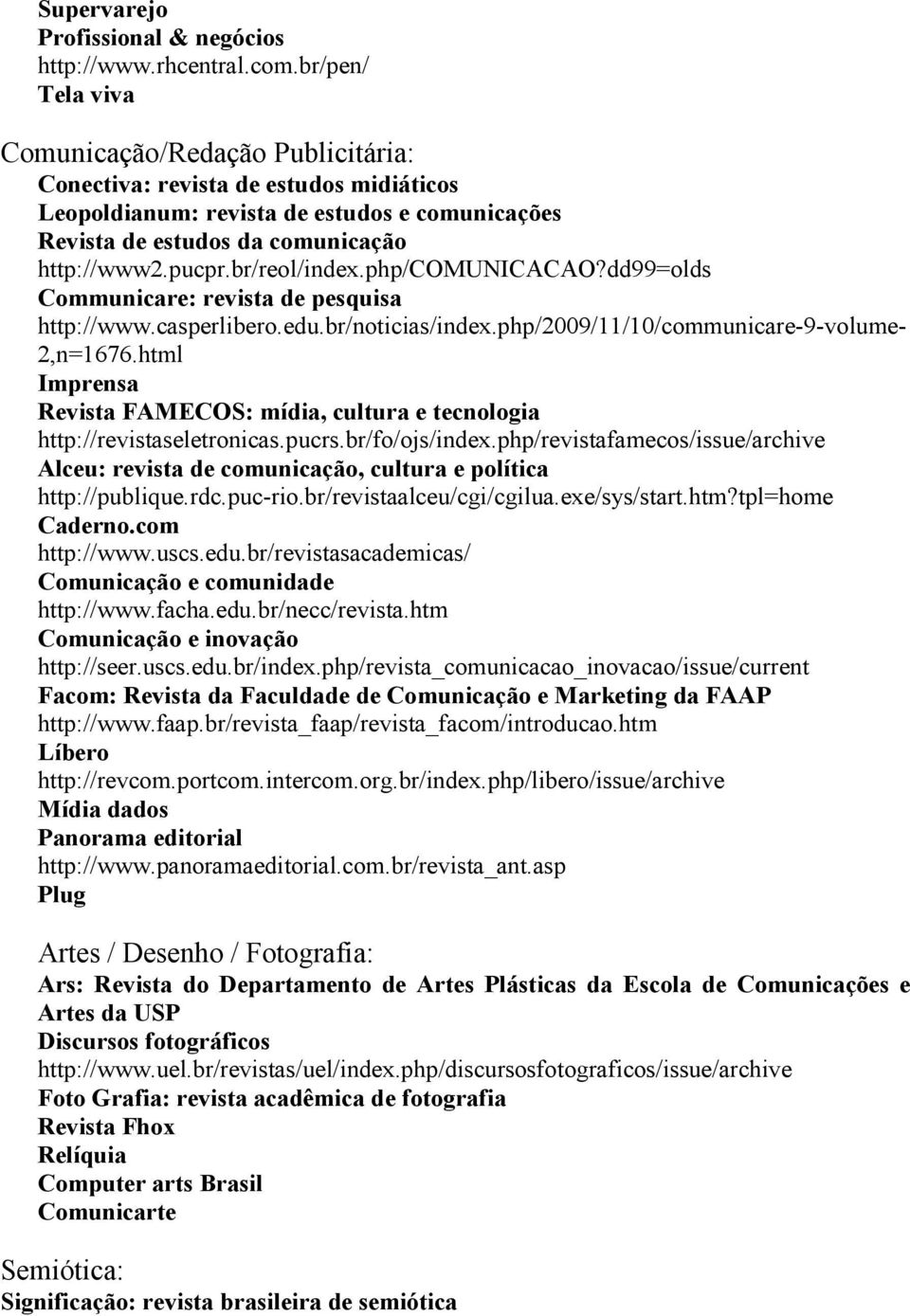 br/reol/index.php/comunicacao?dd99=olds Communicare: revista de pesquisa http://www.casperlibero.edu.br/noticias/index.php/2009/11/10/communicare-9-volume- 2,n=1676.