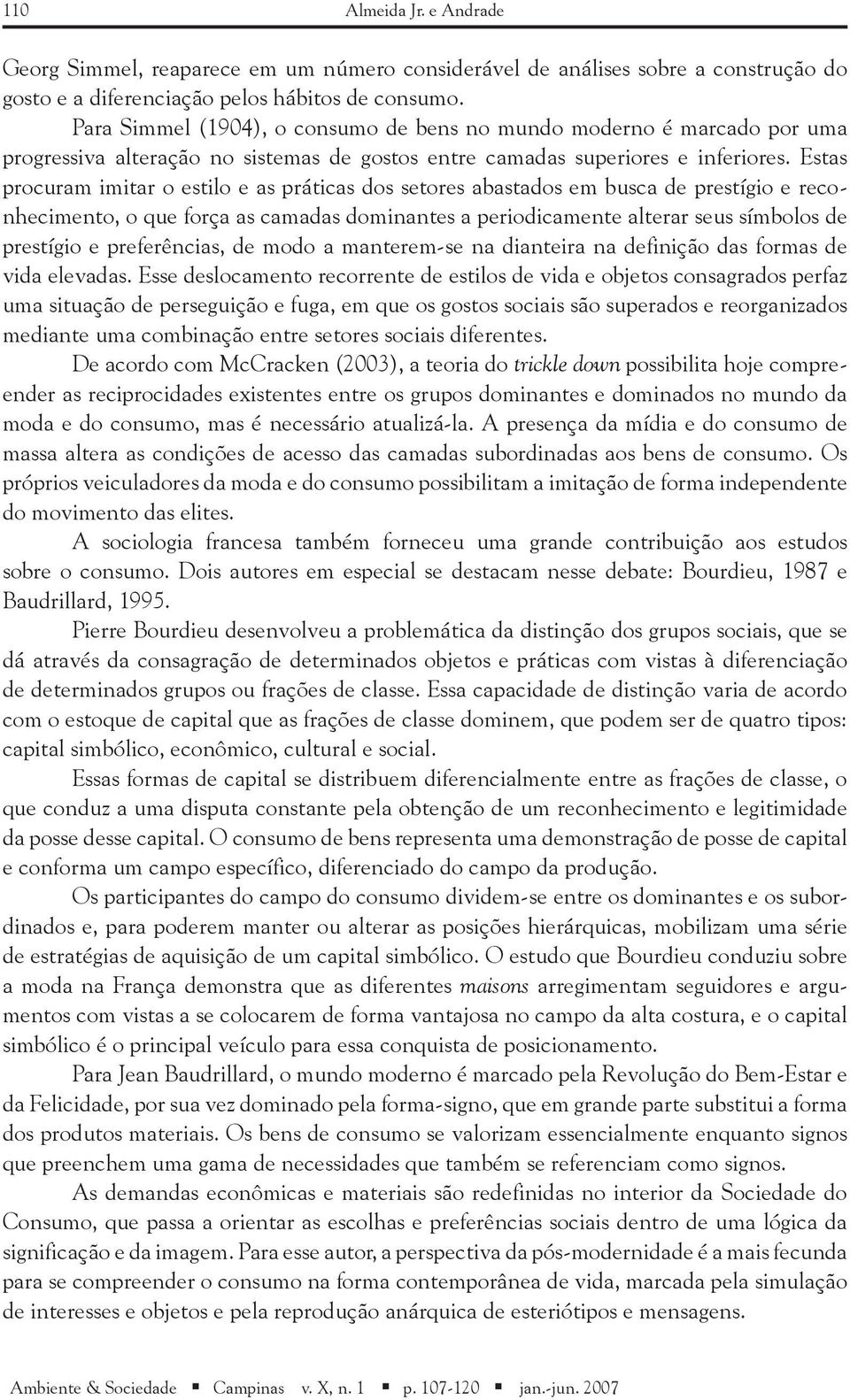 Estas procuram imitar o estilo e as práticas dos setores abastados em busca de prestígio e reconhecimento, o que força as camadas dominantes a periodicamente alterar seus símbolos de prestígio e