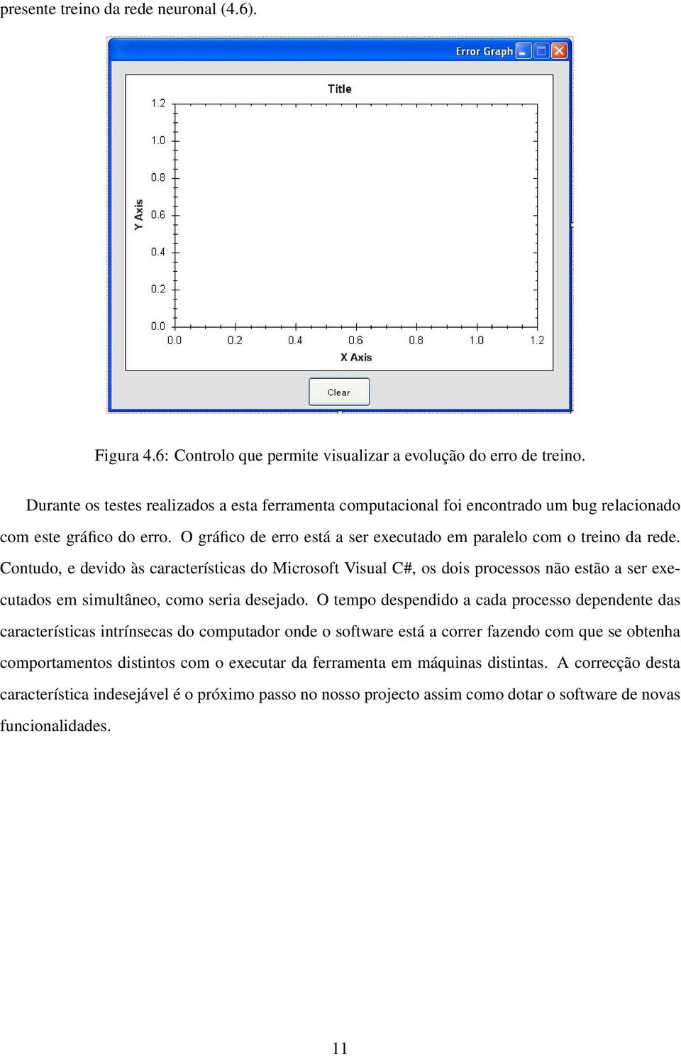 Contudo, e devido às características do Microsoft Visual C#, os dois processos não estão a ser executados em simultâneo, como seria desejado.