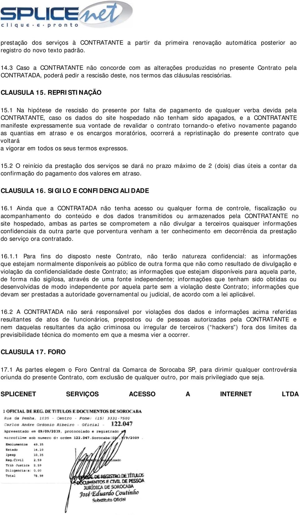 1 Na hipótese de rescisão do presente por falta de pagamento de qualquer verba devida pela CONTRATANTE, caso os dados do site hospedado não tenham sido apagados, e a CONTRATANTE manifeste