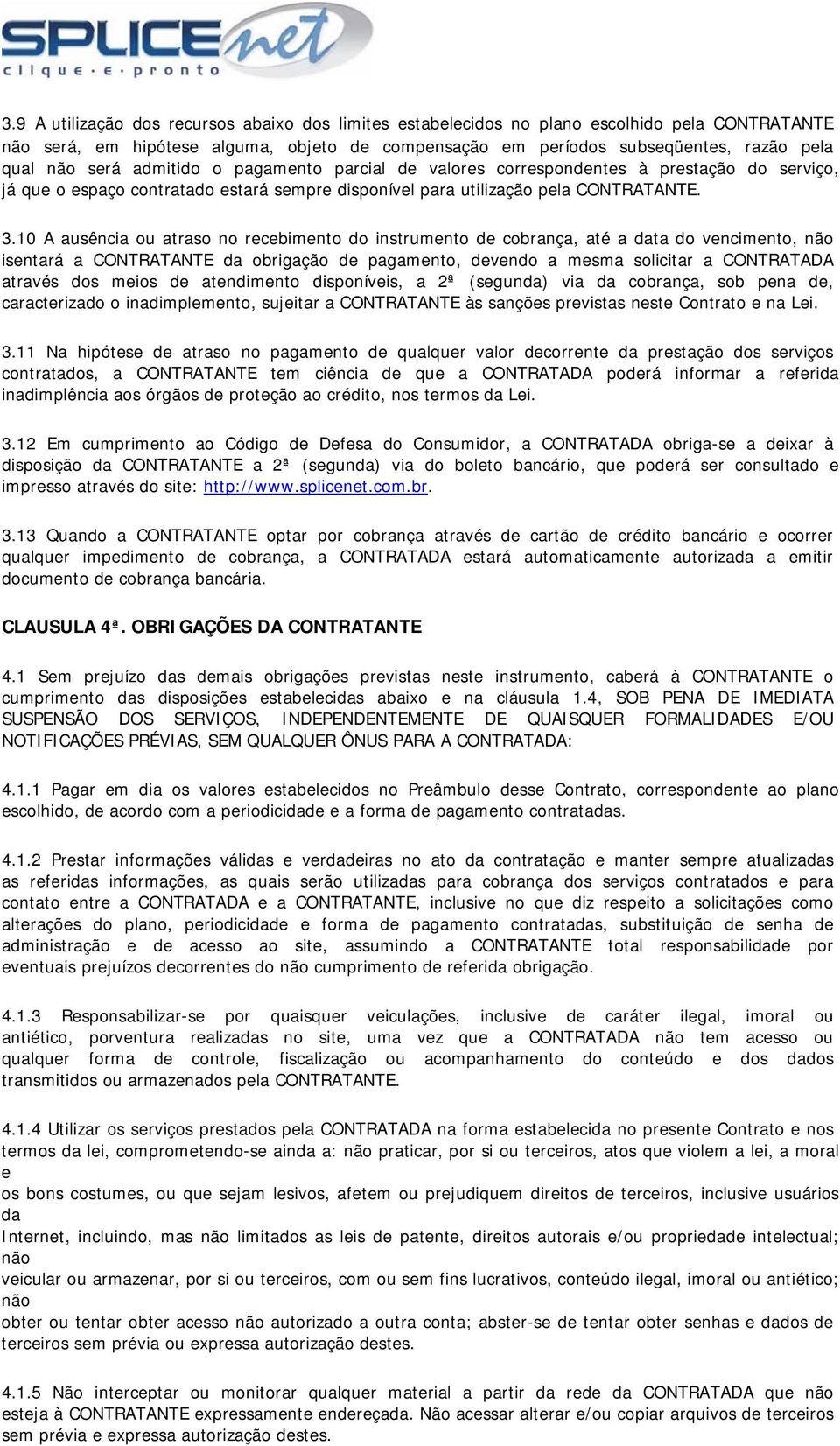 10 A ausência ou atraso no recebimento do instrumento de cobrança, até a data do vencimento, não isentará a CONTRATANTE da obrigação de pagamento, devendo a mesma solicitar a CONTRATADA através dos