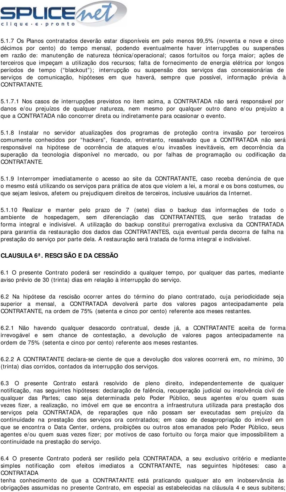 de tempo ( blackout ); interrupção ou suspensão dos serviços das concessionárias de serviços de comunicação, hipóteses em que haverá, sempre que possível, informação prévia à CONTRATANTE. 5.1.7.