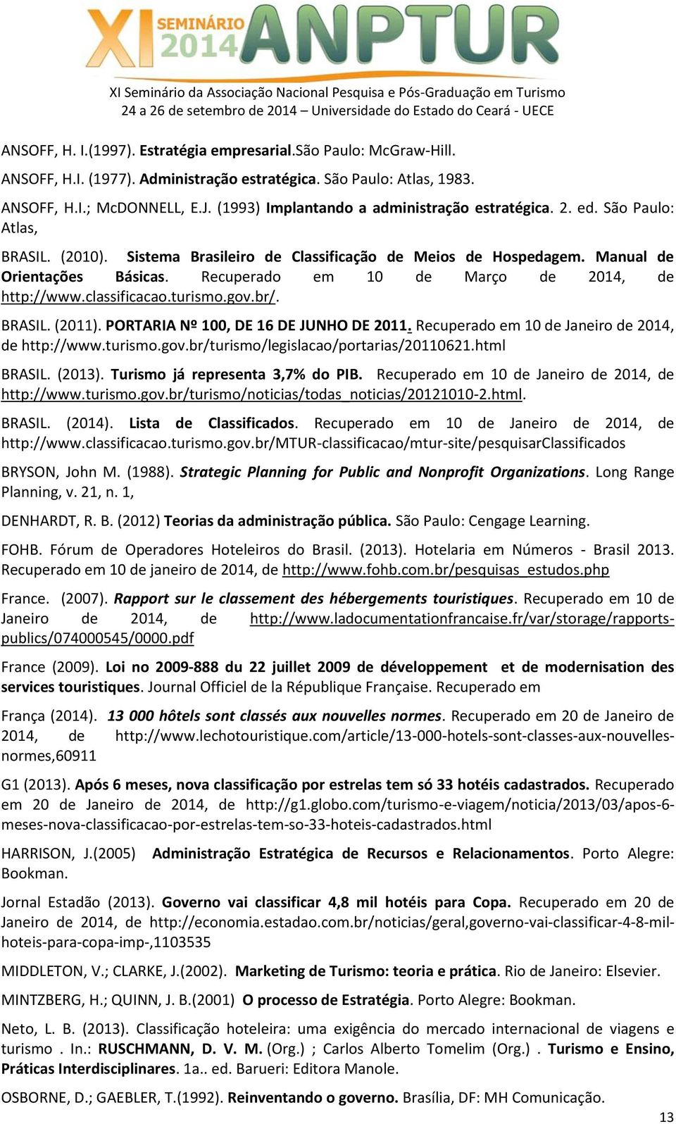 Recuperado em 10 de Março de 2014, de http://www.classificacao.turismo.gov.br/. BRASIL. (2011). PORTARIA Nº 100, DE 16 DE JUNHO DE 2011. Recuperado em 10 de Janeiro de 2014, de http://www.turismo.gov.br/turismo/legislacao/portarias/20110621.