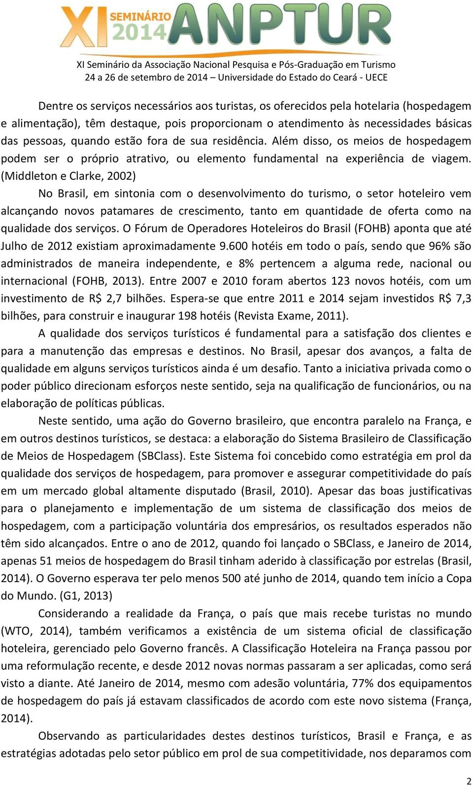 (Middleton e Clarke, 2002) No Brasil, em sintonia com o desenvolvimento do turismo, o setor hoteleiro vem alcançando novos patamares de crescimento, tanto em quantidade de oferta como na qualidade