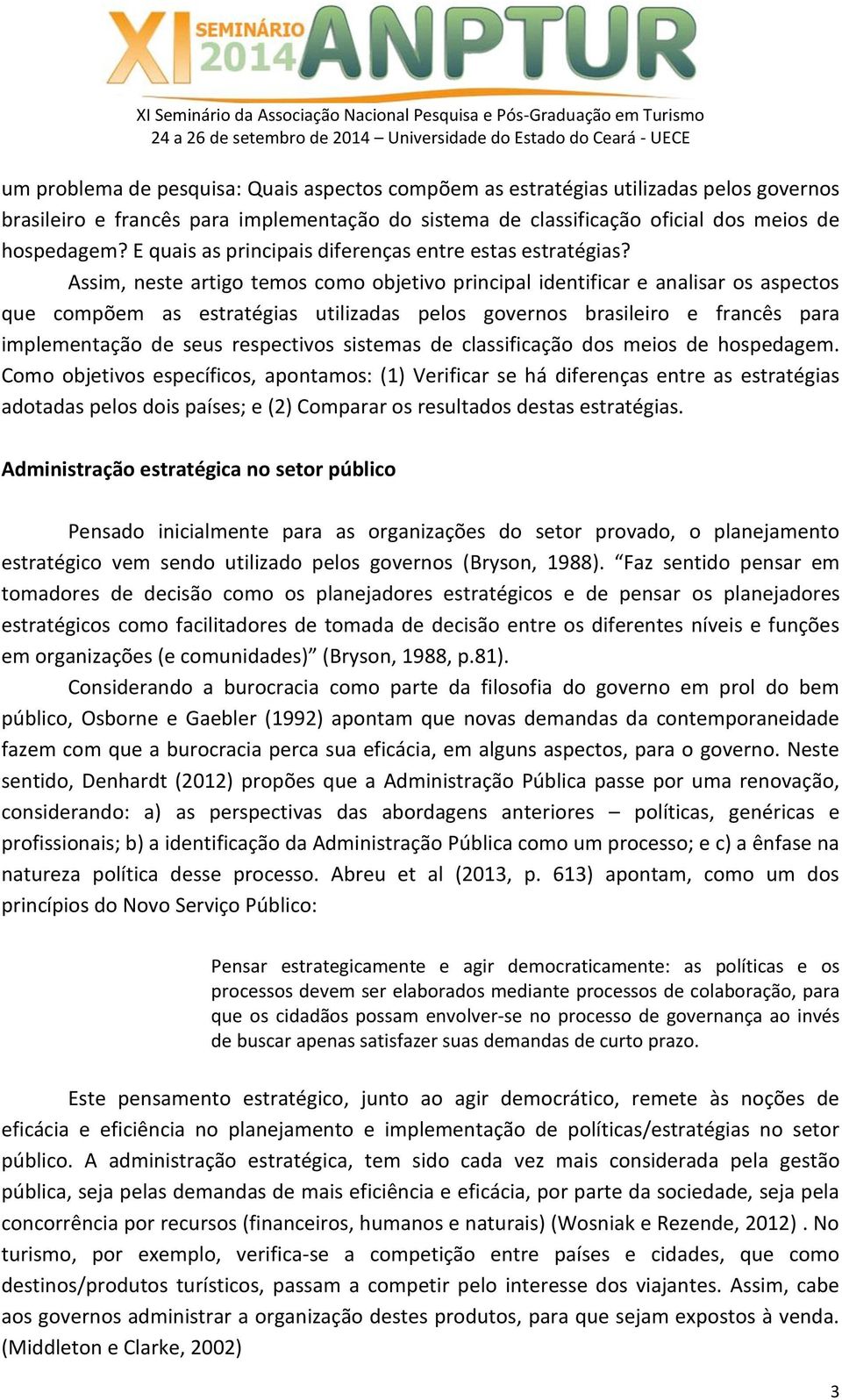 Assim, neste artigo temos como objetivo principal identificar e analisar os aspectos que compõem as estratégias utilizadas pelos governos brasileiro e francês para implementação de seus respectivos