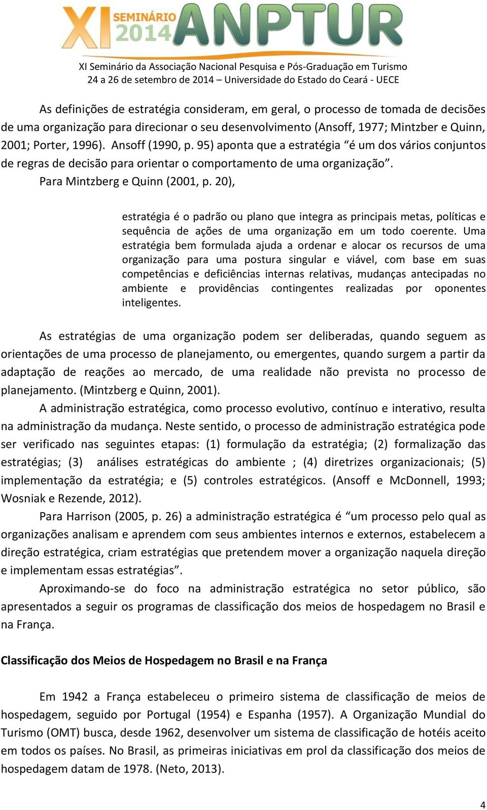 20), estratégia é o padrão ou plano que integra as principais metas, políticas e sequência de ações de uma organização em um todo coerente.