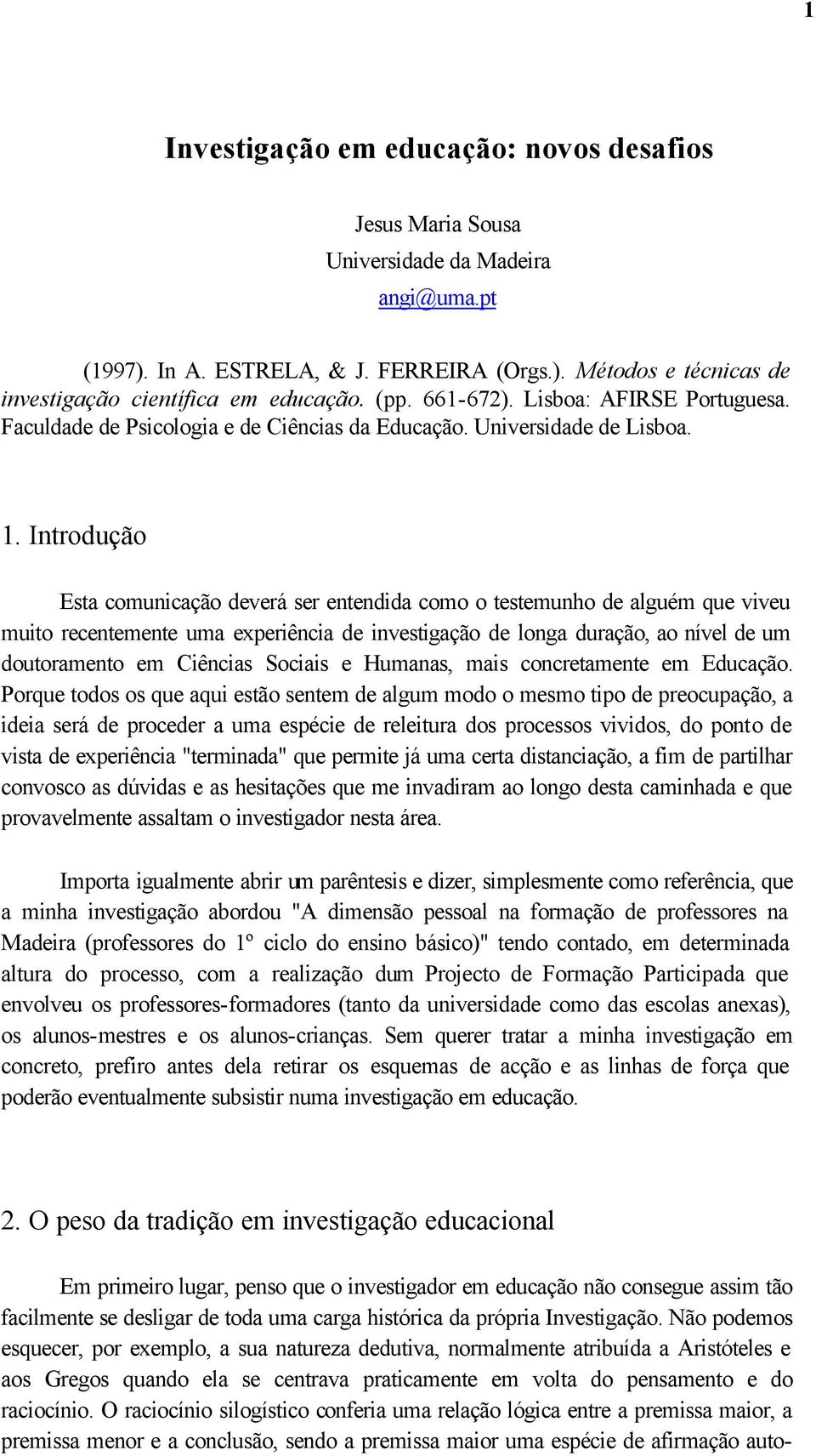 Introdução Esta comunicação deverá ser entendida como o testemunho de alguém que viveu muito recentemente uma experiência de investigação de longa duração, ao nível de um doutoramento em Ciências