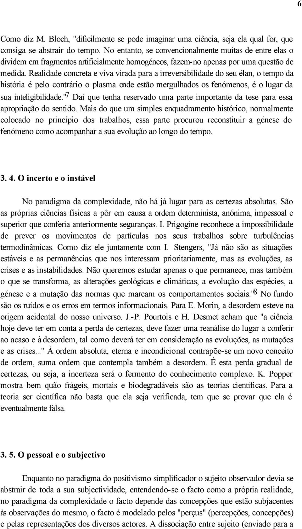 Realidade concreta e viva virada para a irreversibilidade do seu élan, o tempo da história é pelo contrário o plasma onde estão mergulhados os fenómenos, é o lugar da sua inteligibilidade.