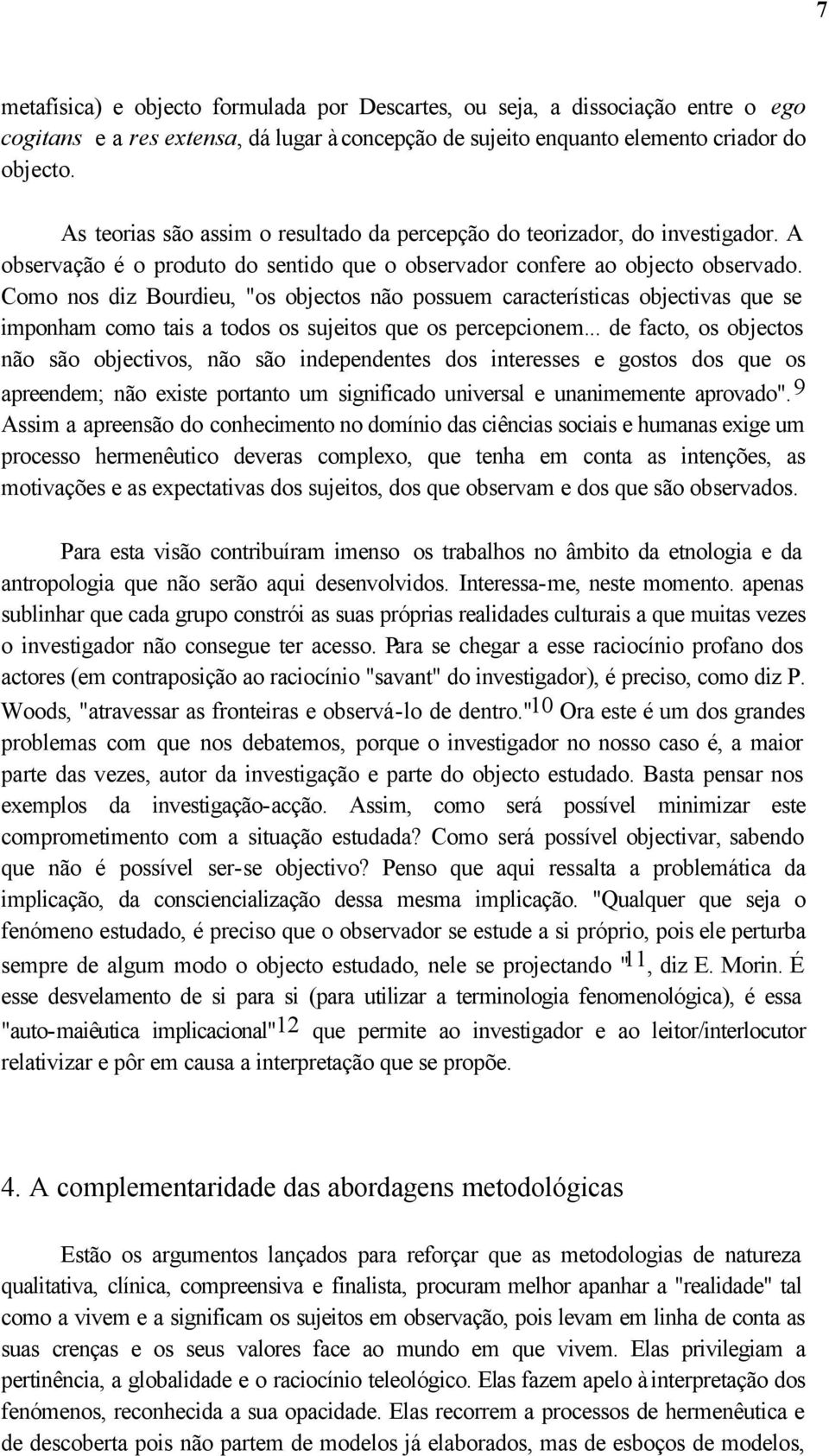 Como nos diz Bourdieu, "os objectos não possuem características objectivas que se imponham como tais a todos os sujeitos que os percepcionem.