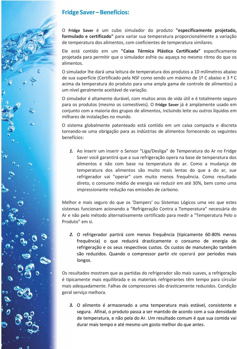 Ele está contido em um "Caixa Térmica Plástica Certificada especificamente projetada para permitir que o simulador esfrie ou aqueça no mesmo ritmo do que os alimentos.