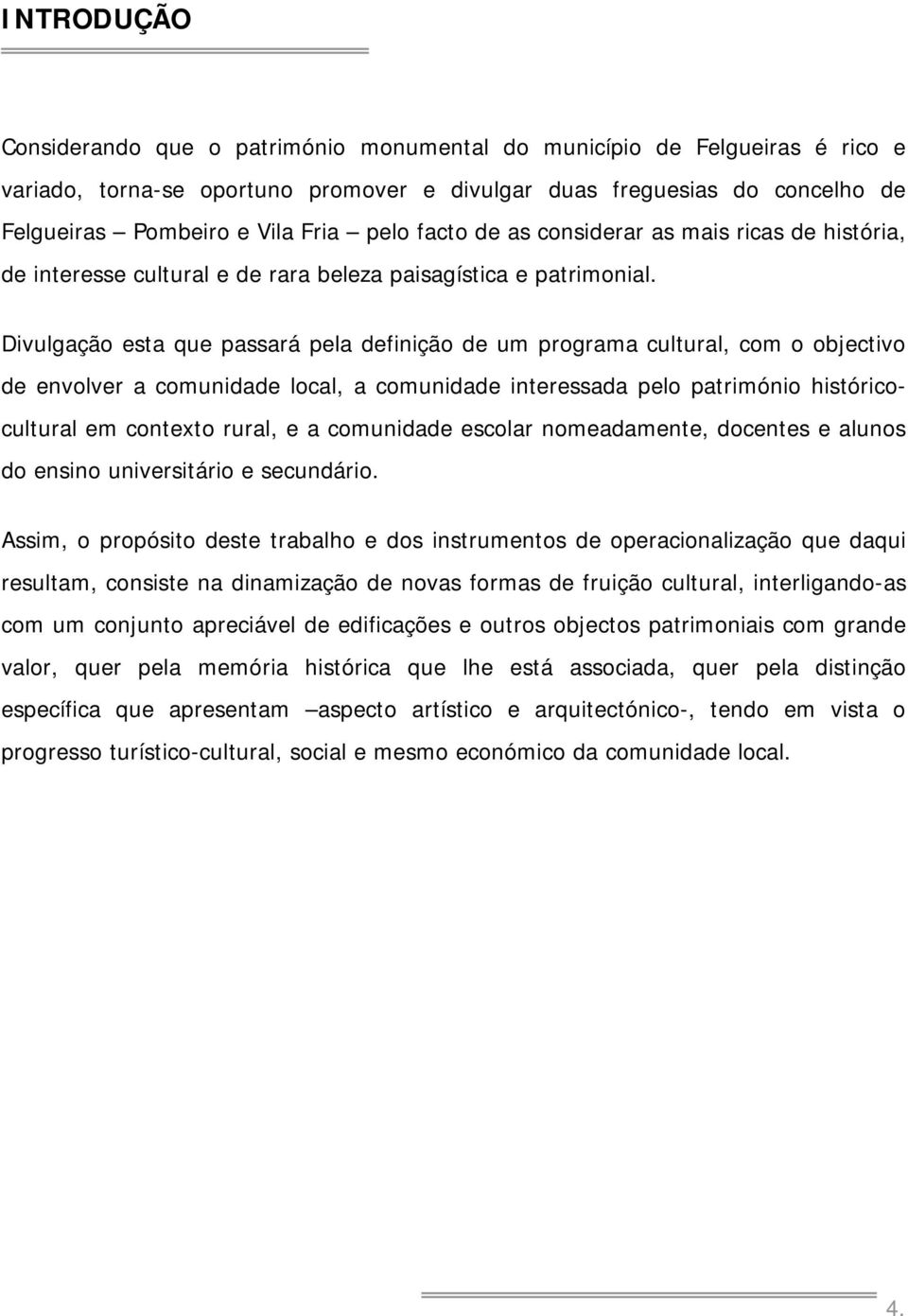 Divulgação esta que passará pela definição de um programa cultural, com o objectivo de envolver a comunidade local, a comunidade interessada pelo património históricocultural em contexto rural, e a