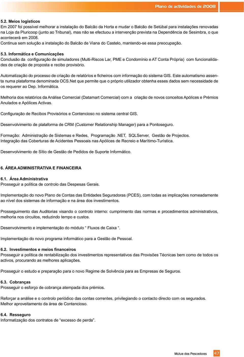 ta numa plataforma denominada OCS.Net que permite que o próprio utilizador obtenha esses dados sem necessidade de os requerer ao Dep. Informática.