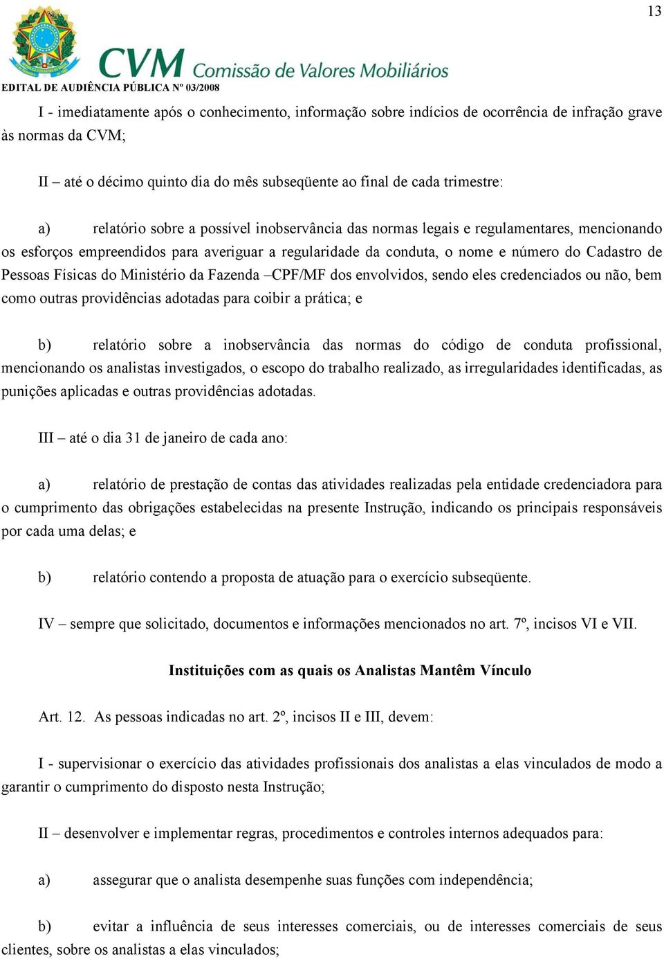 Físicas do Ministério da Fazenda CPF/MF dos envolvidos, sendo eles credenciados ou não, bem como outras providências adotadas para coibir a prática; e b) relatório sobre a inobservância das normas do