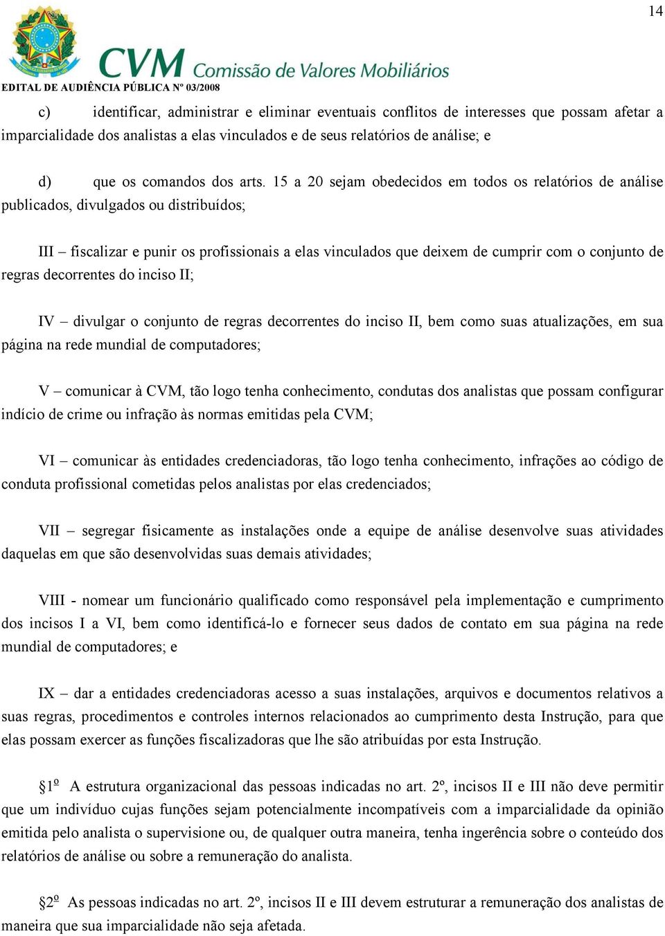 15 a 20 sejam obedecidos em todos os relatórios de análise publicados, divulgados ou distribuídos; III fiscalizar e punir os profissionais a elas vinculados que deixem de cumprir com o conjunto de