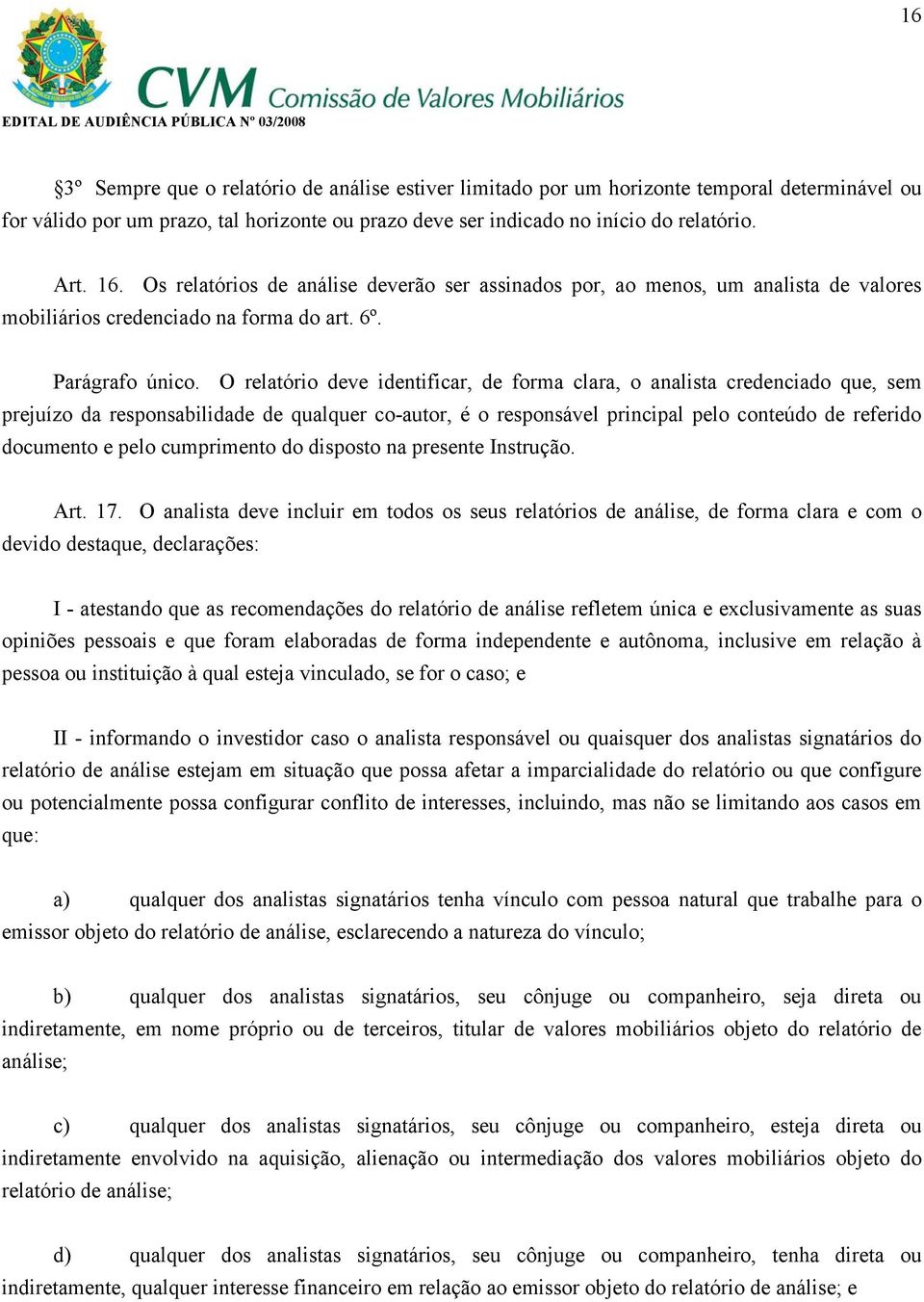 O relatório deve identificar, de forma clara, o analista credenciado que, sem prejuízo da responsabilidade de qualquer co-autor, é o responsável principal pelo conteúdo de referido documento e pelo