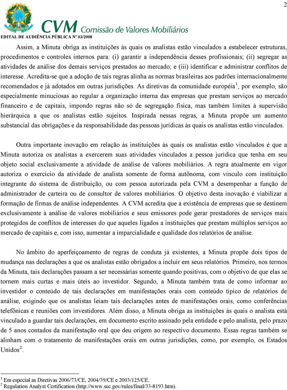 Acredita-se que a adoção de tais regras alinha as normas brasileiras aos padrões internacionalmente recomendados e já adotados em outras jurisdições.