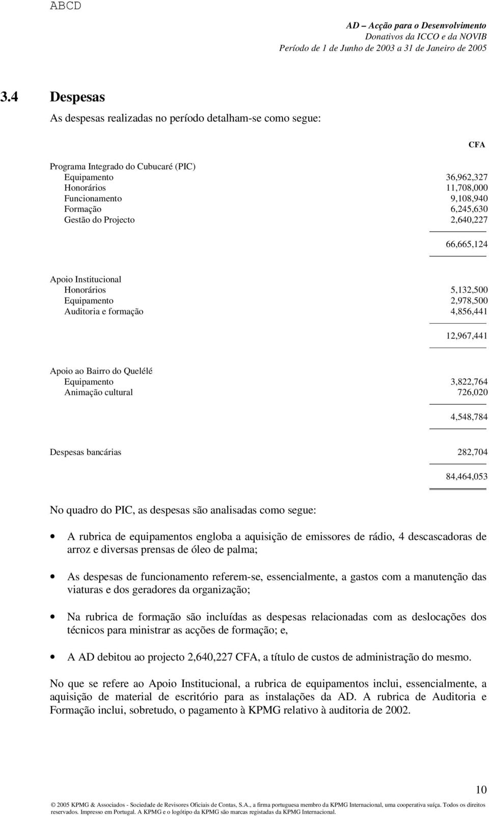 Animação cultural 726,020 4,548,784 Despesas bancárias 282,704 84,464,053 No quadro do PIC, as despesas são analisadas como segue: A rubrica de equipamentos engloba a aquisição de emissores de rádio,
