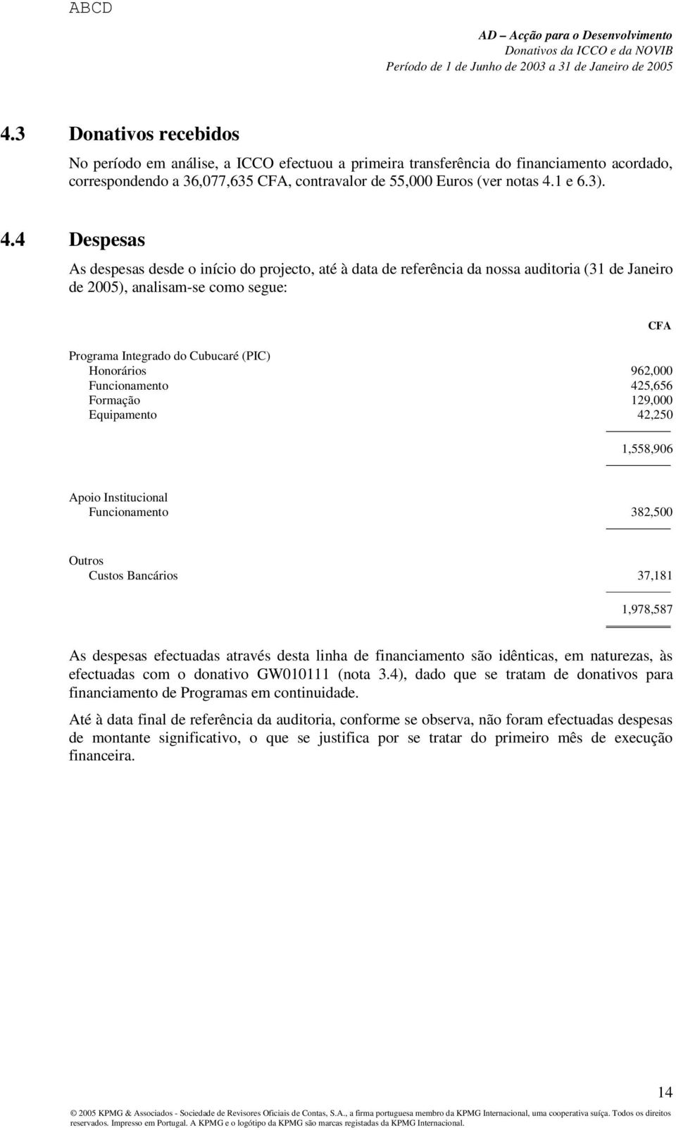 4 Despesas As despesas desde o início do projecto, até à data de referência da nossa auditoria (31 de Janeiro de 2005), analisam-se como segue: Programa Integrado do Cubucaré (PIC) Honorários 962,000