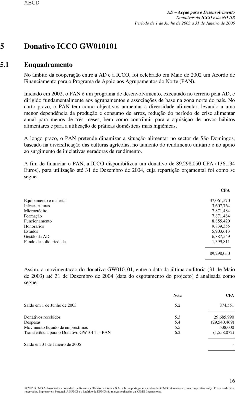 Iniciado em 2002, o PAN é um programa de desenvolvimento, executado no terreno pela AD, e dirigido fundamentalmente aos agrupamentos e associações de base na zona norte do país.