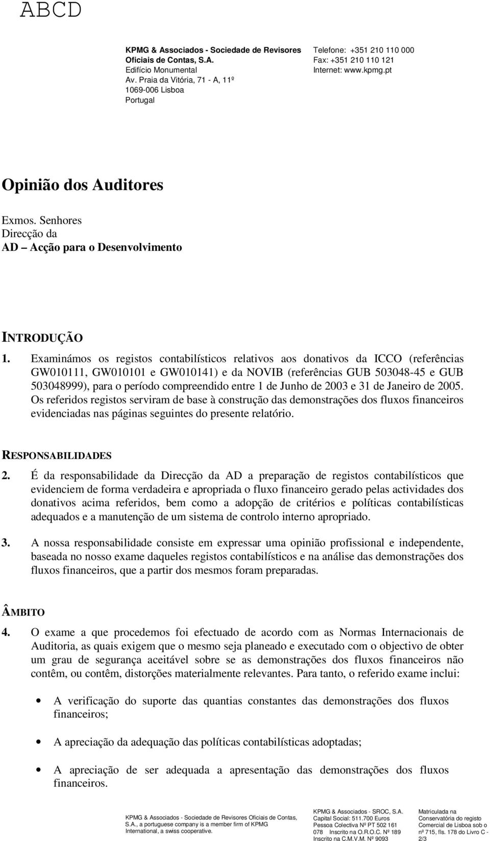 Examinámos os registos contabilísticos relativos aos donativos da ICCO (referências GW010111, GW010101 e GW010141) e da NOVIB (referências GUB 503048-45 e GUB 503048999), para o período compreendido