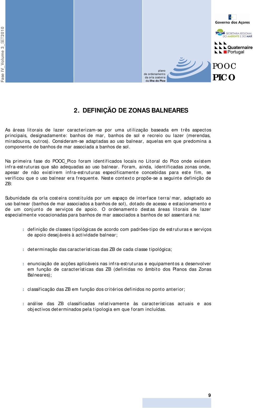 (merendas, miradouros, outros). Consideram-se adaptadas ao uso balnear, aquelas em que predomina a componente de banhos de mar associada a banhos de sol.