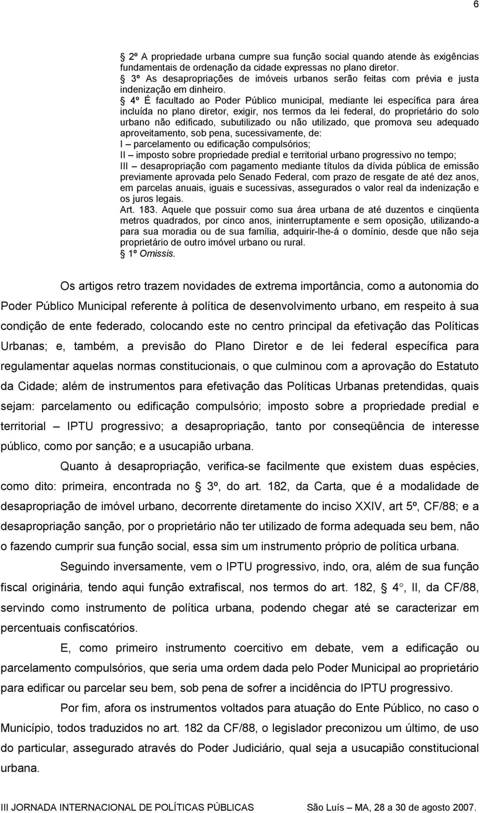 4º É facultado ao Poder Público municipal, mediante lei específica para área incluída no plano diretor, exigir, nos termos da lei federal, do proprietário do solo urbano não edificado, subutilizado