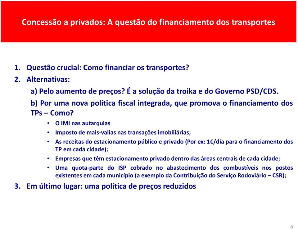 O IMI nas autarquias Imposto de mais-valias nas transações imobiliárias; As receitas do estacionamento público e privado (Por ex: 1 /dia para o financiamento dos TP em cada cidade); Empresas