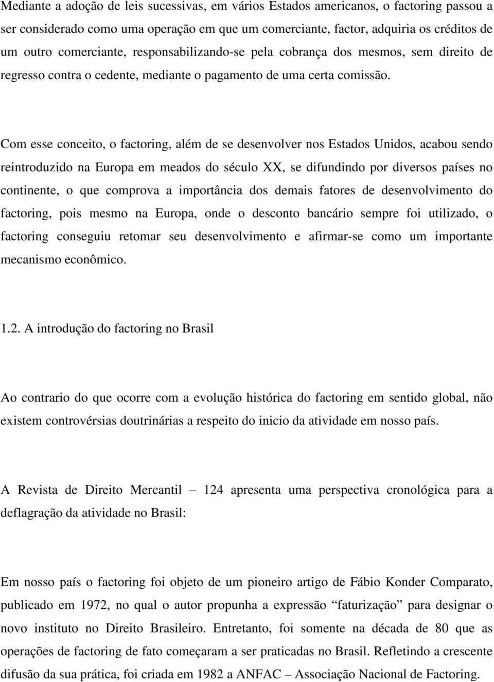 Com esse conceito, o factoring, além de se desenvolver nos Estados Unidos, acabou sendo reintroduzido na Europa em meados do século XX, se difundindo por diversos países no continente, o que comprova