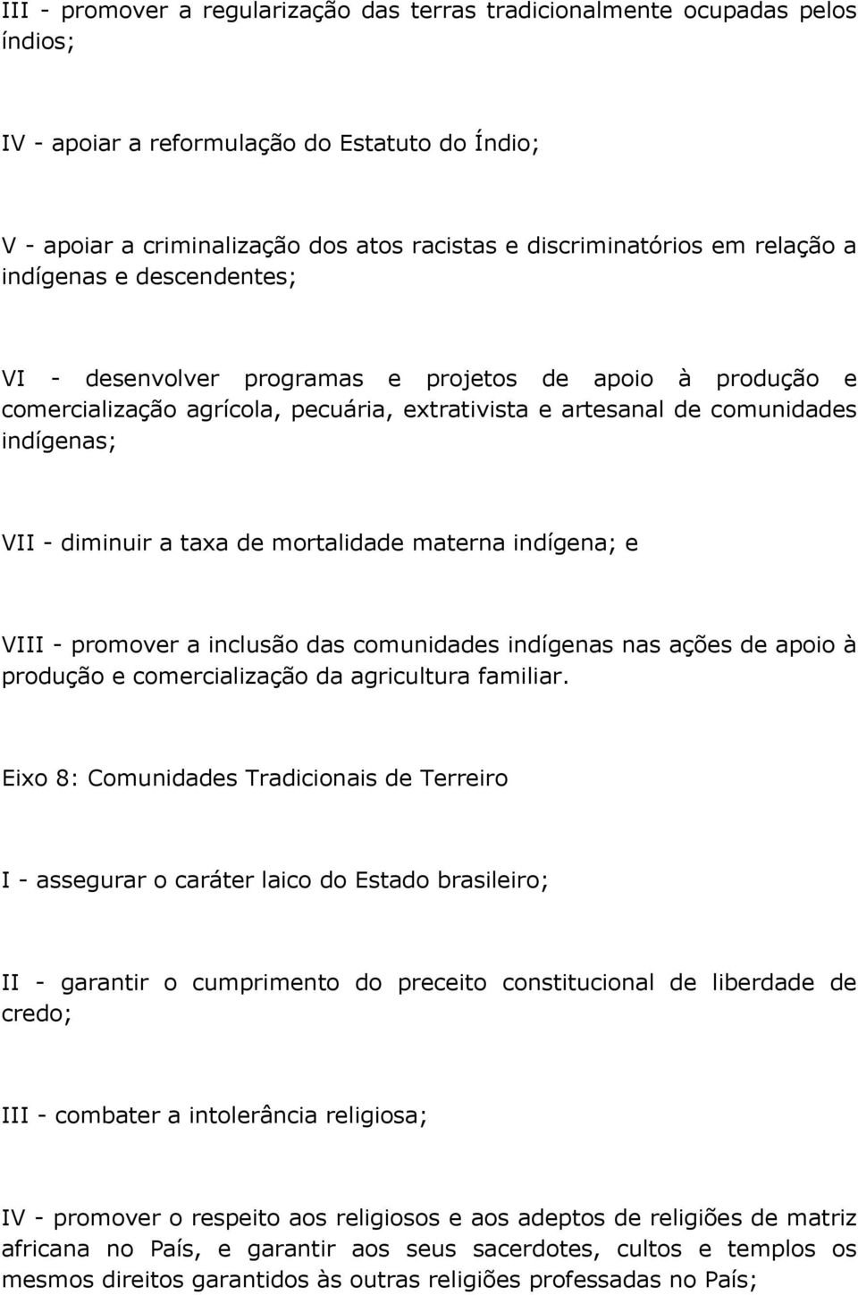 taxa de mortalidade materna indígena; e VIII - promover a inclusão das comunidades indígenas nas ações de apoio à produção e comercialização da agricultura familiar.