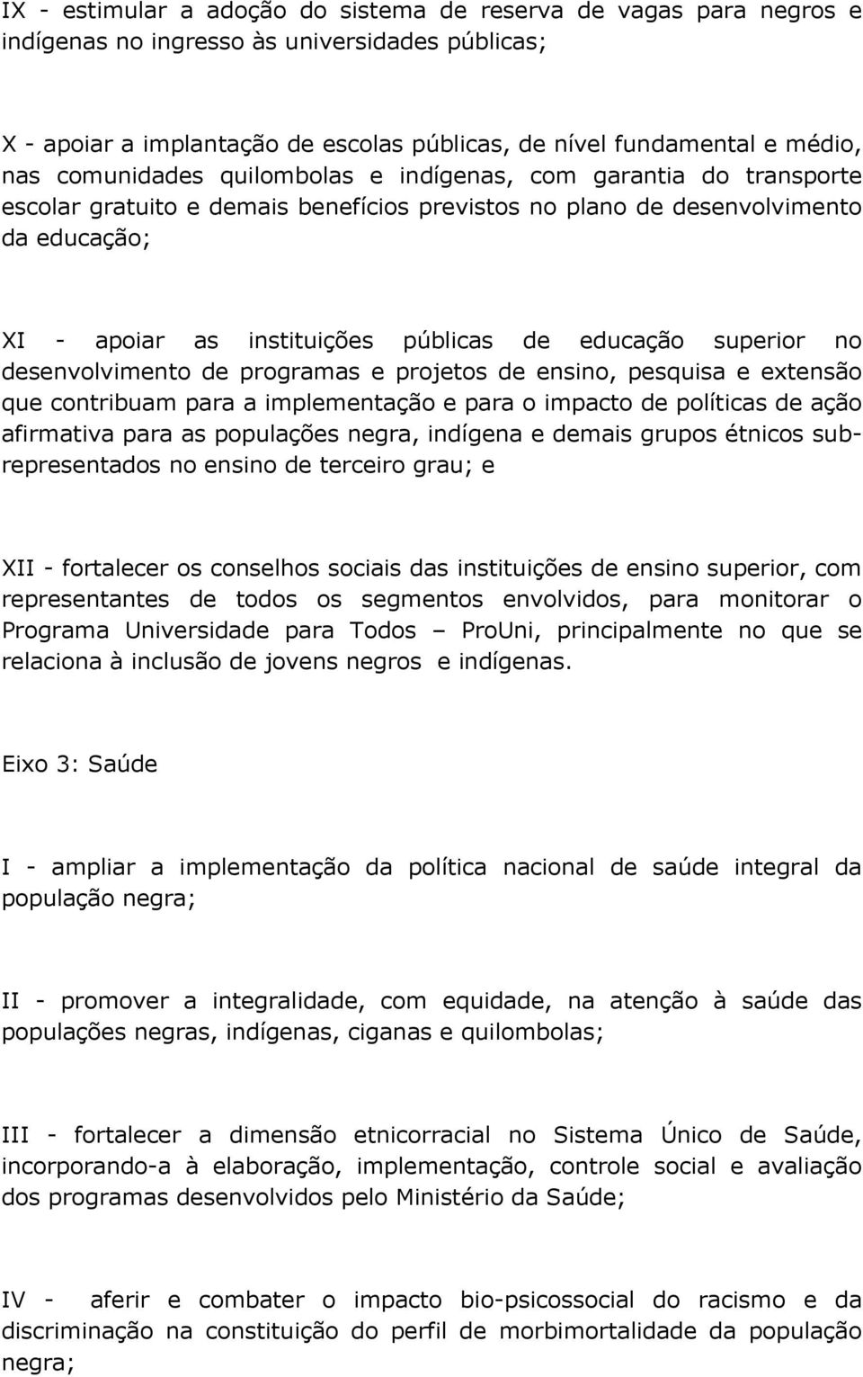 educação superior no desenvolvimento de programas e projetos de ensino, pesquisa e extensão que contribuam para a implementação e para o impacto de políticas de ação afirmativa para as populações