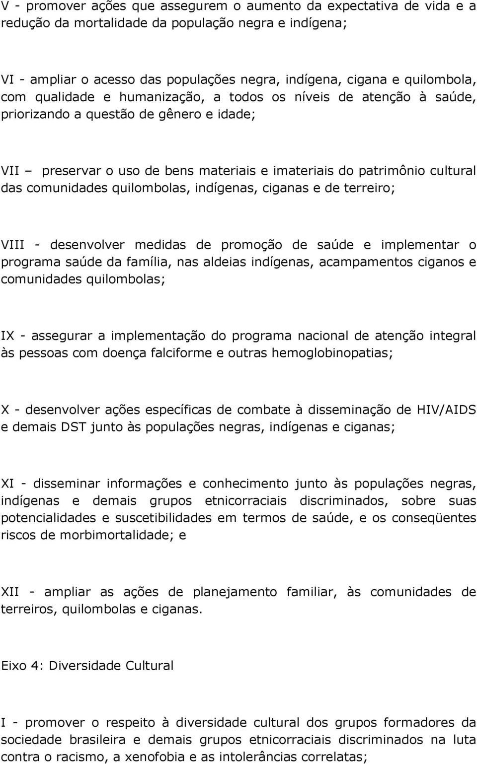 quilombolas, indígenas, ciganas e de terreiro; VIII - desenvolver medidas de promoção de saúde e implementar o programa saúde da família, nas aldeias indígenas, acampamentos ciganos e comunidades