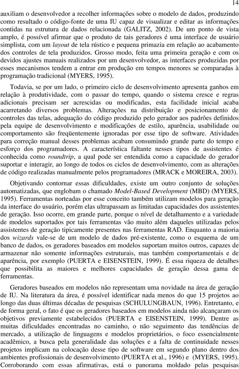 De um ponto de vista amplo, é possível afirmar que o produto de tais geradores é uma interface de usuário simplista, com um layout de tela rústico e pequena primazia em relação ao acabamento dos