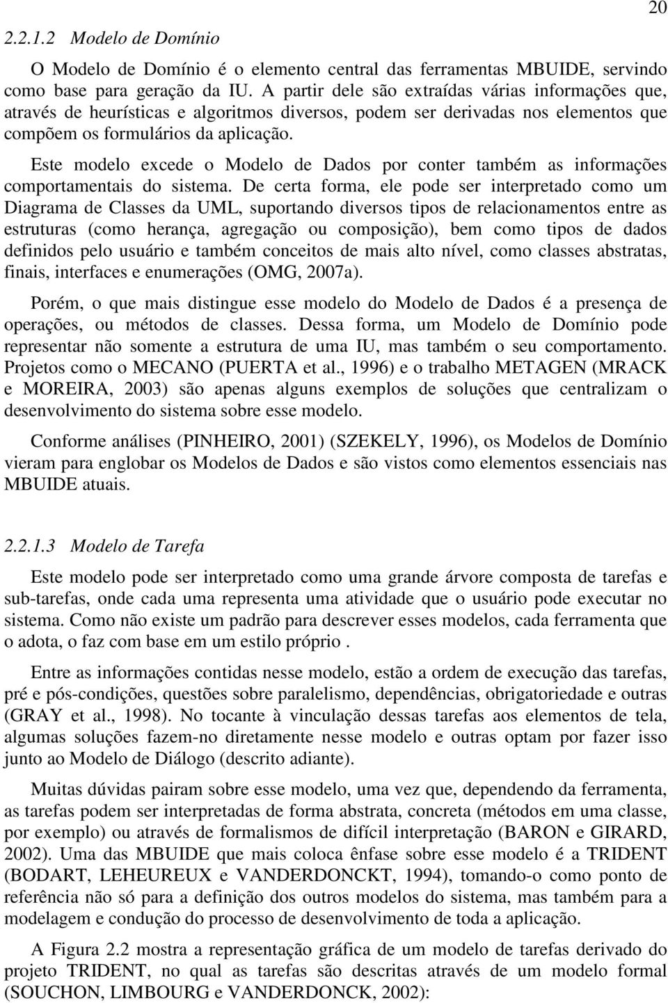 Este modelo excede o Modelo de Dados por conter também as informações comportamentais do sistema.