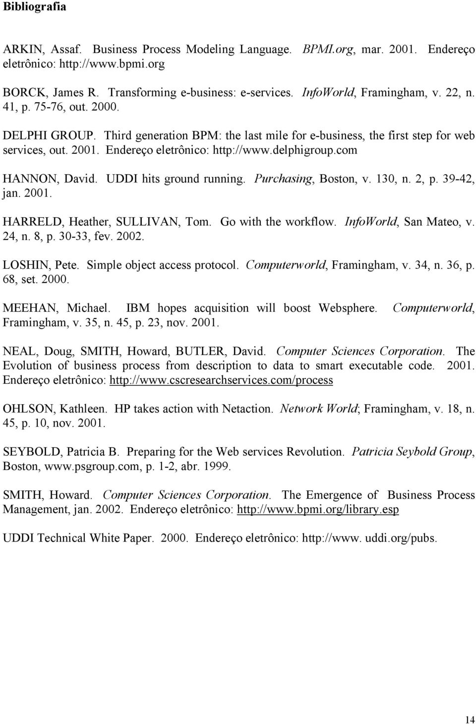 delphigroup.com HANNON, David. UDDI hits ground running. Purchasing, Boston, v. 130, n. 2, p. 39-42, jan. 2001. HARRELD, Heather, SULLIVAN, Tom. Go with the workflow. InfoWorld, San Mateo, v. 24, n.