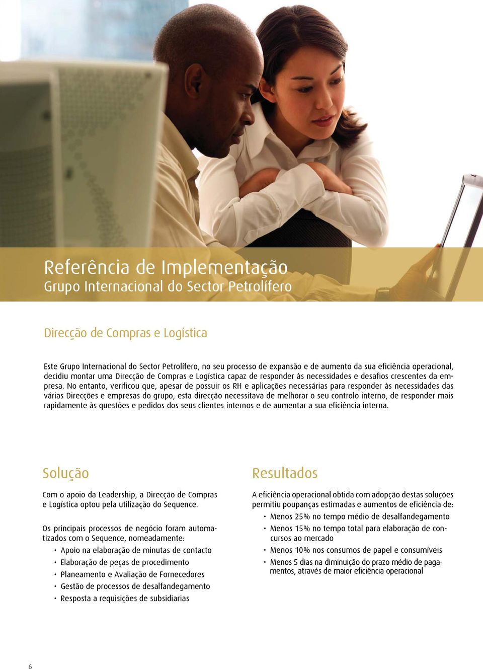 No entanto, verificou que, apesar de possuir os RH e aplicações necessárias para responder às necessidades das várias Direcções e empresas do grupo, esta direcção necessitava de melhorar o seu