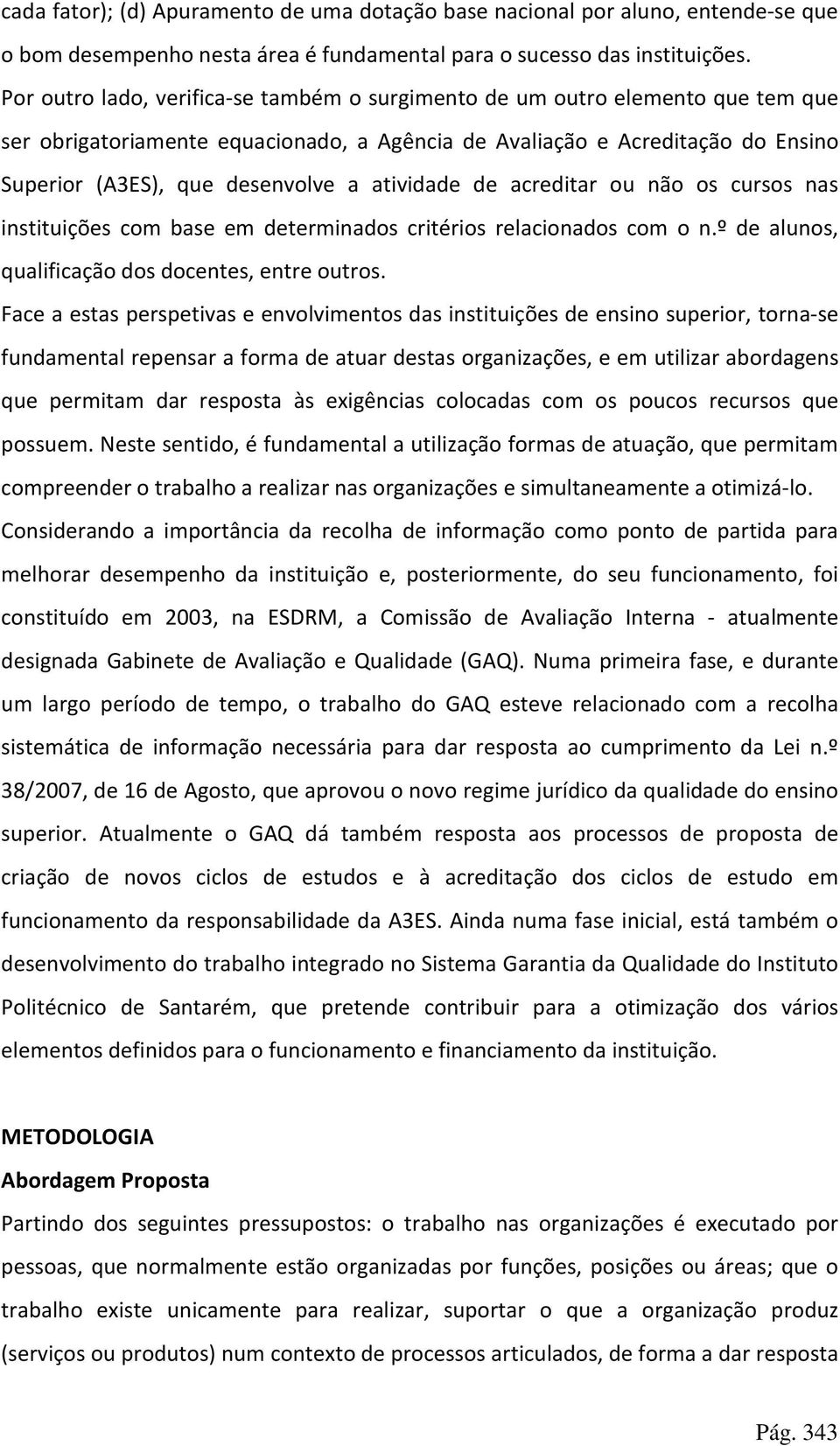 atividade de acreditar ou não os cursos nas instituições com base em determinados critérios relacionados com o n.º de alunos, qualificação dos docentes, entre outros.