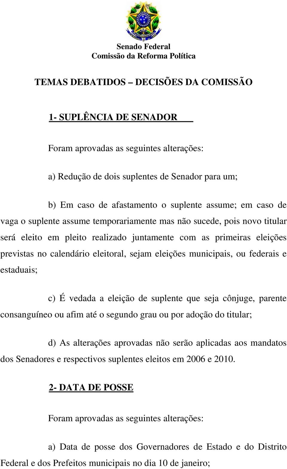 eleições municipais, ou federais e estaduais; c) É vedada a eleição de suplente que seja cônjuge, parente consanguíneo ou afim até o segundo grau ou por adoção do titular; d) As alterações aprovadas