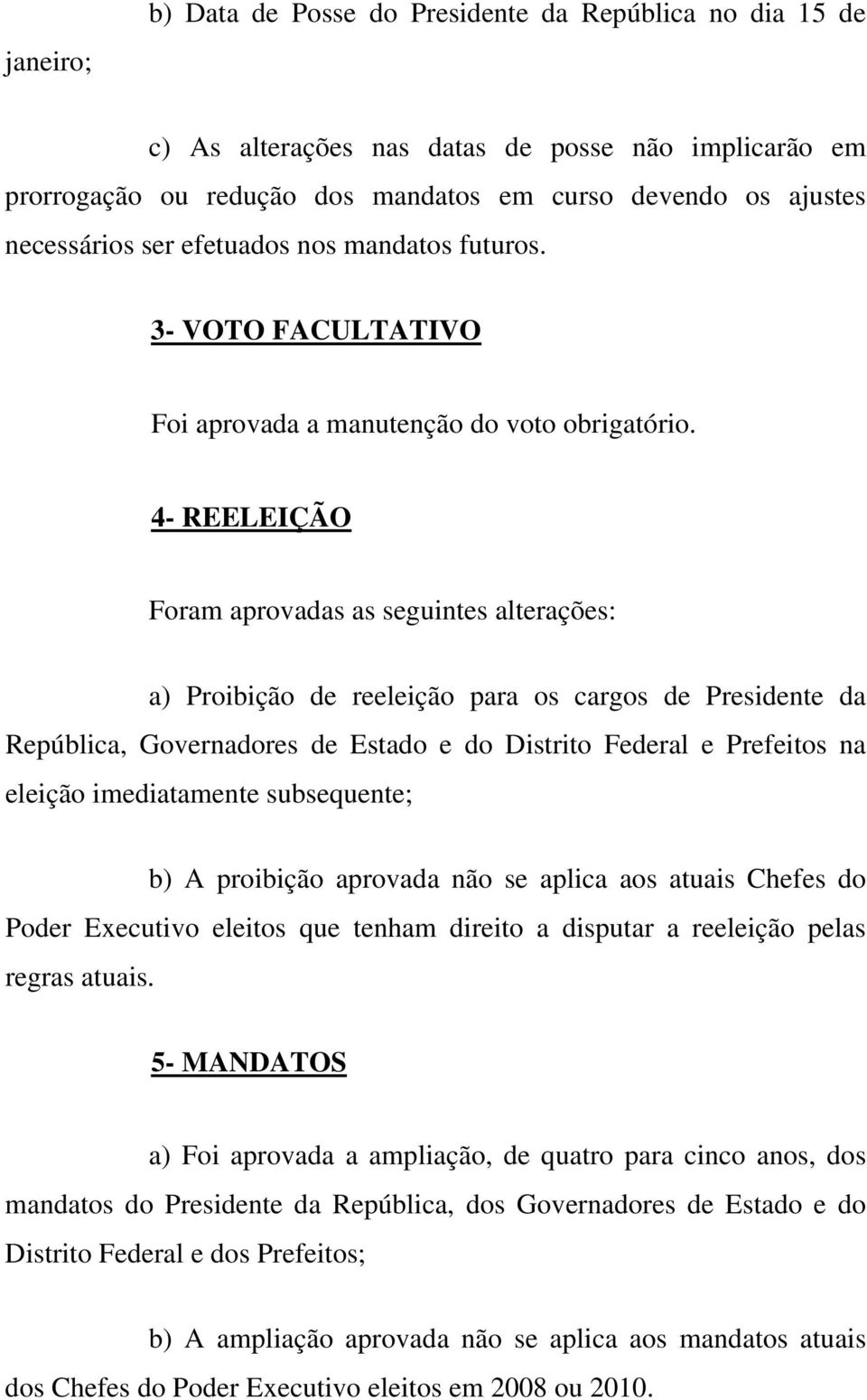 4- REELEIÇÃO a) Proibição de reeleição para os cargos de Presidente da República, Governadores de Estado e do Distrito Federal e Prefeitos na eleição imediatamente subsequente; b) A proibição