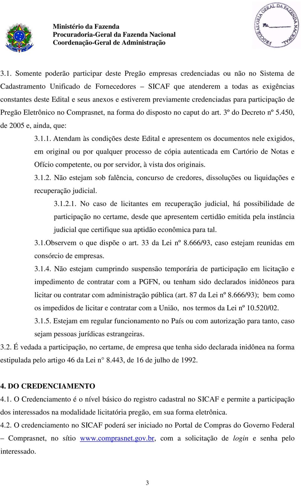 anexos e estiverem previamente credenciadas para participação de Pregão Eletrônico no Comprasnet, na forma do disposto no caput do art. 3º do Decreto nº 5.450, de 2005 e, ainda, que: 3.1.