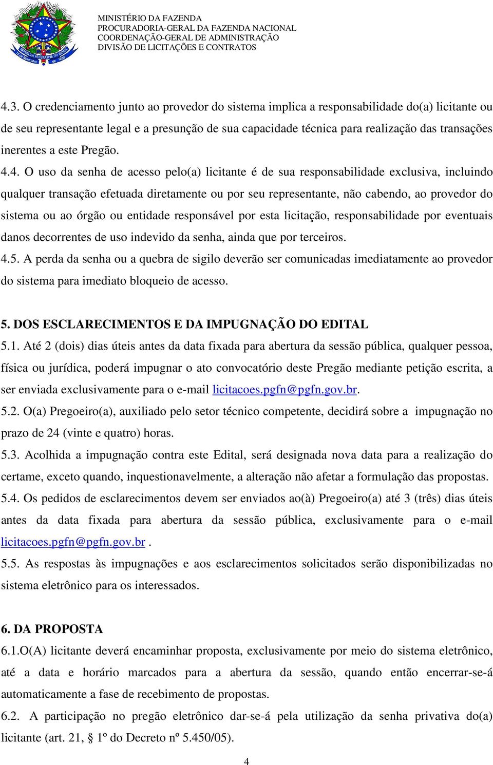 4. O uso da senha de acesso pelo(a) licitante é de sua responsabilidade exclusiva, incluindo qualquer transação efetuada diretamente ou por seu representante, não cabendo, ao provedor do sistema ou