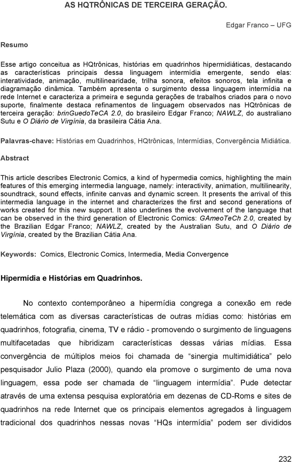 interatividade, animação, multilinearidade, trilha sonora, efeitos sonoros, tela infinita e diagramação dinâmica.